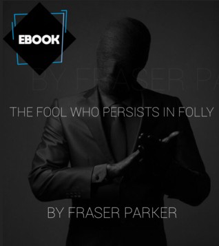 The Fool Who Persists In Folly By Fraser Parker